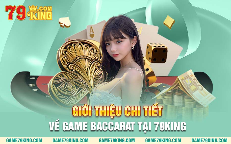 Giới thiệu chi tiết về game Baccarat tại 79King