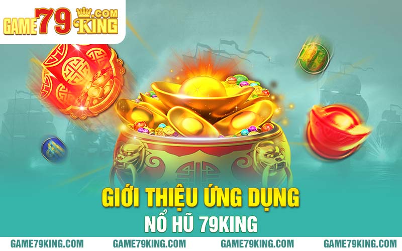 Giới thiệu ứng dụng nổ hũ 79king