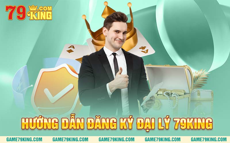 Hướng dẫn đăng ký đại lý 79king