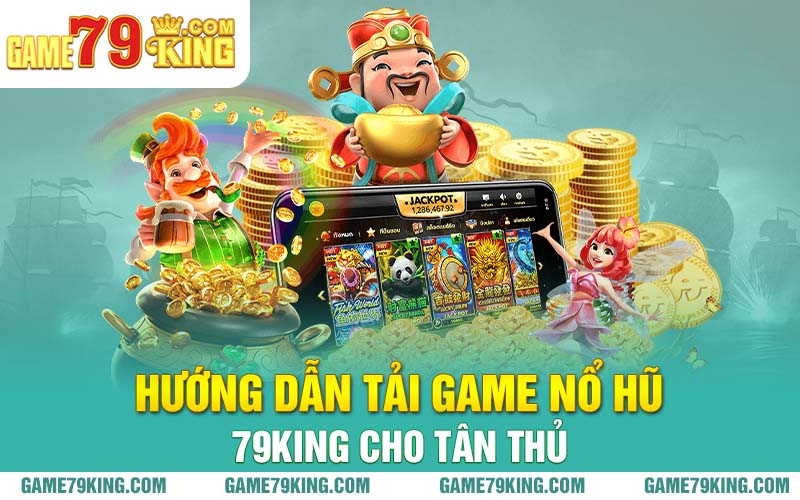 Hướng dẫn tải game nổ hũ 79king cho tân thủ