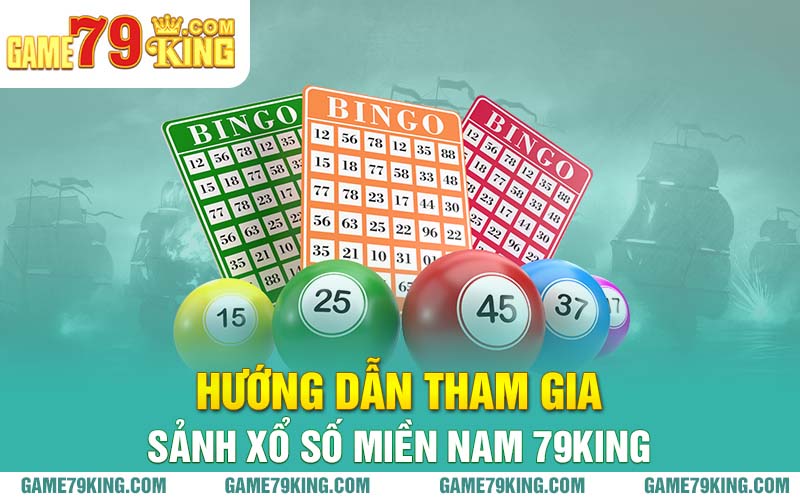 Hướng dẫn tham gia sảnh xổ số miền Nam 79king