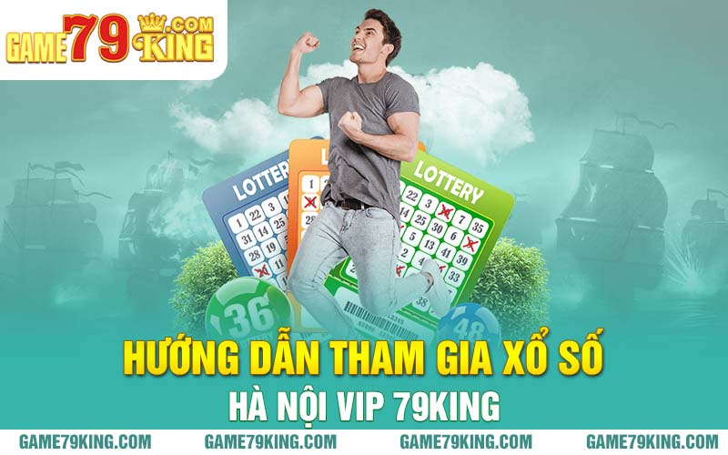 Hướng dẫn tham gia xổ số Hà Nội Vip 79king