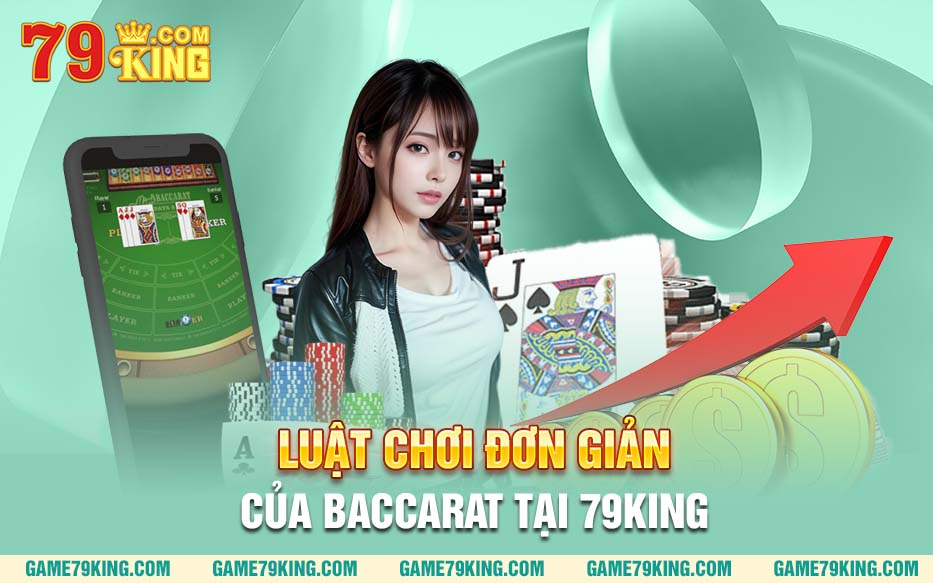 Luật chơi đơn giản của Baccarat tại 79King