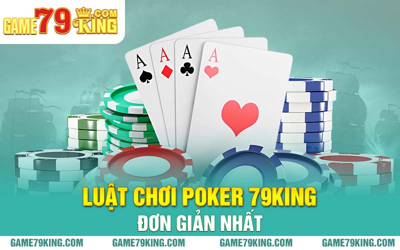 Luật chơi Poker 79king đơn giản nhất