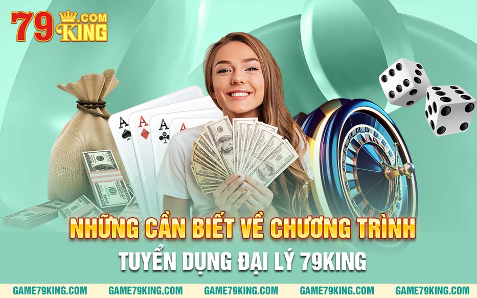 Những cần biết về chương trình tuyển dụng đại lý 79king