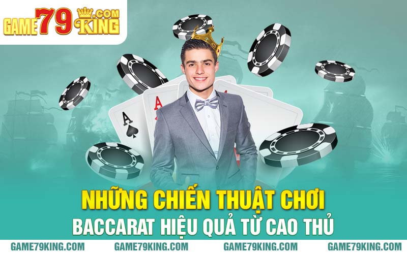 Những chiến thuật chơi Baccarat hiệu quả từ cao thủ