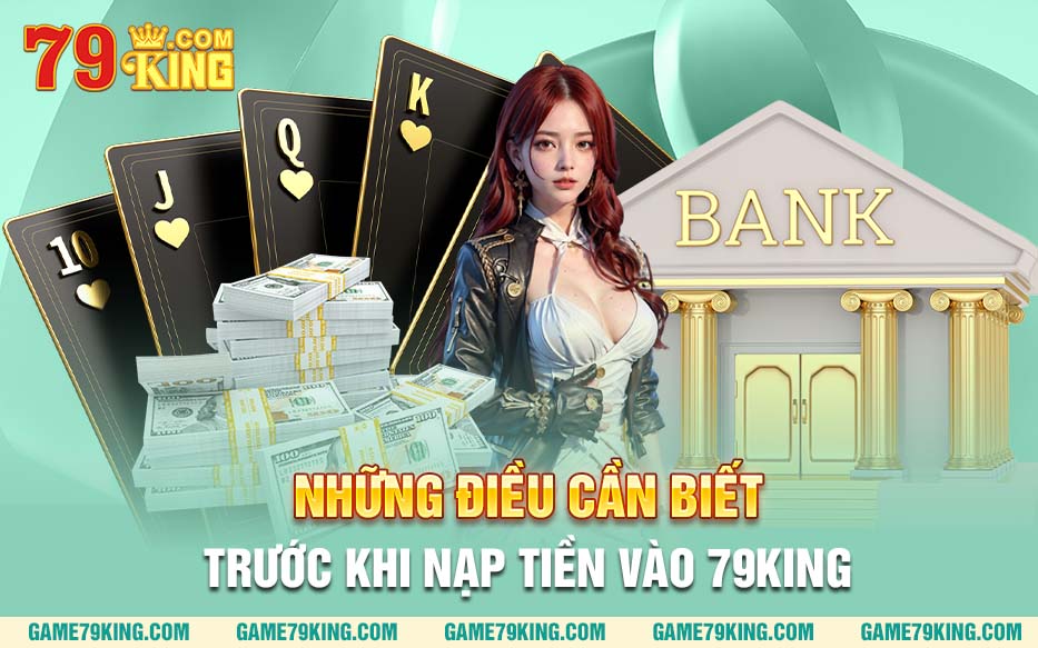 Những điều cần biết trước khi nạp tiền vào 79king