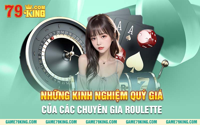 Những kinh nghiệm quý giá của các chuyên gia roulette