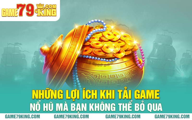 Những lợi ích khi tải game nổ hũ mà bạn không thể bỏ qua