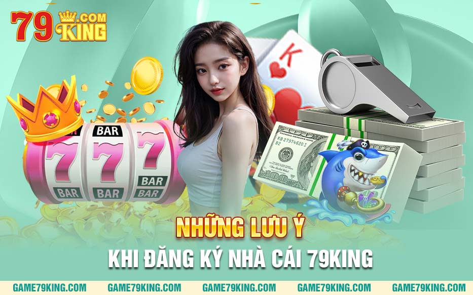 Những lưu ý khi đăng ký nhà cái 79king