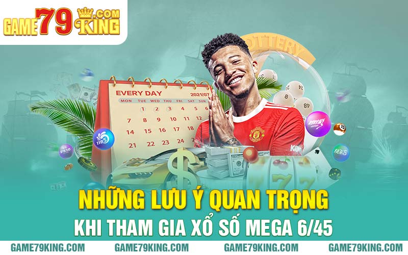 Những lưu ý quan trọng khi tham gia xổ số Mega 6/45