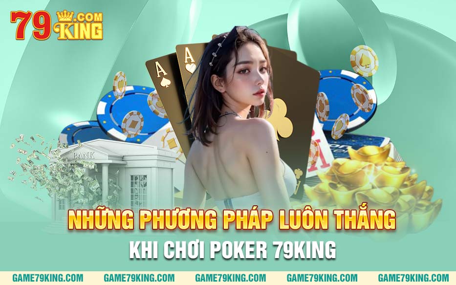 Những phương pháp luôn thắng khi chơi poker 79king