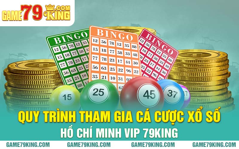 Quy trình tham gia cá cược xổ số Hồ Chí Minh Vip 79king