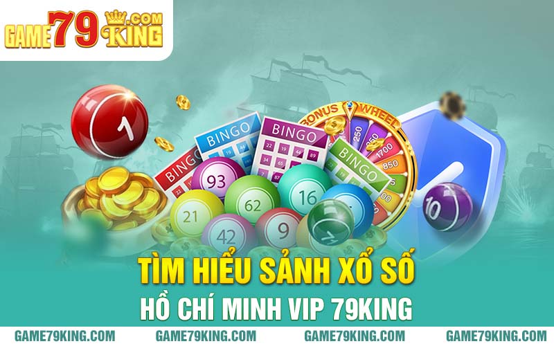 Tìm hiểu sảnh xổ số Hồ Chí Minh Vip 79king