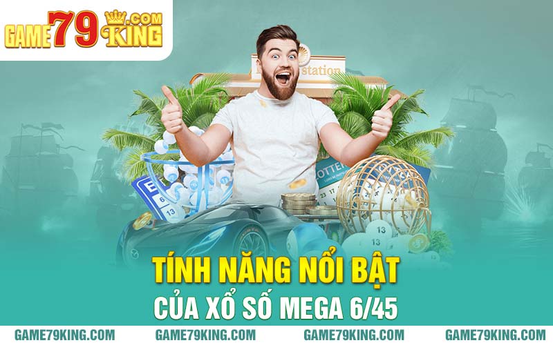 Tính năng nổi bật của xổ số Mega 6/45