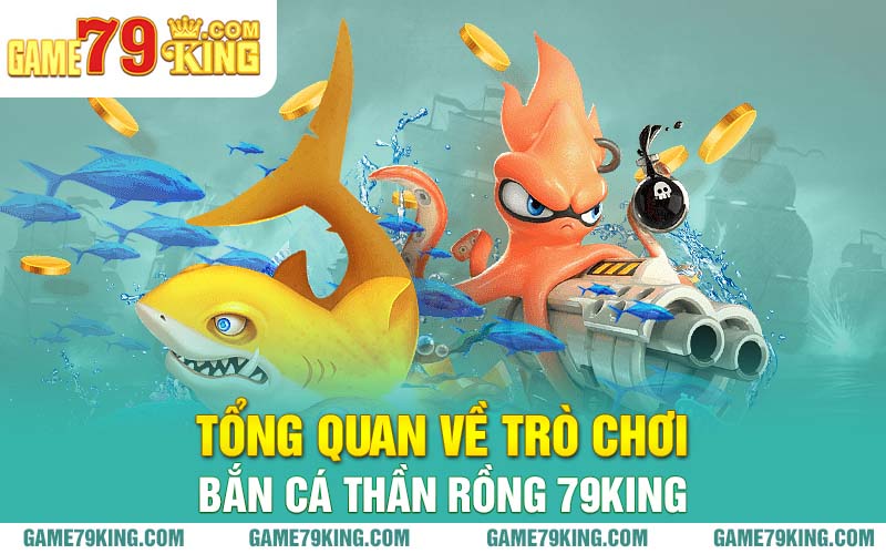 Tổng quan về trò chơi bắn cá thần rồng 79king