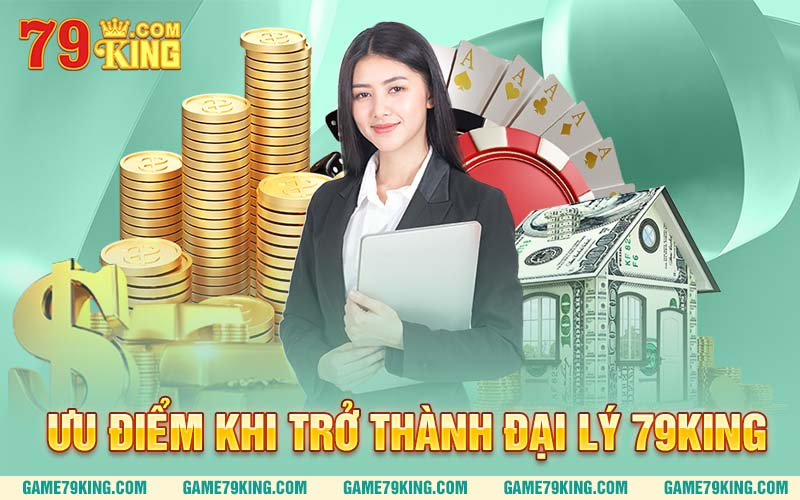 Ưu điểm khi trở thành đại lý 79king