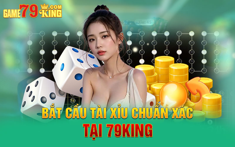 Bắt cầu tài xỉu chuẩn xác tại 79king