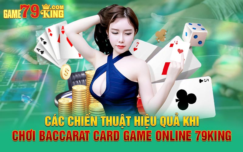 Các chiến thuật hiệu quả khi chơi Baccarat card game online 79king