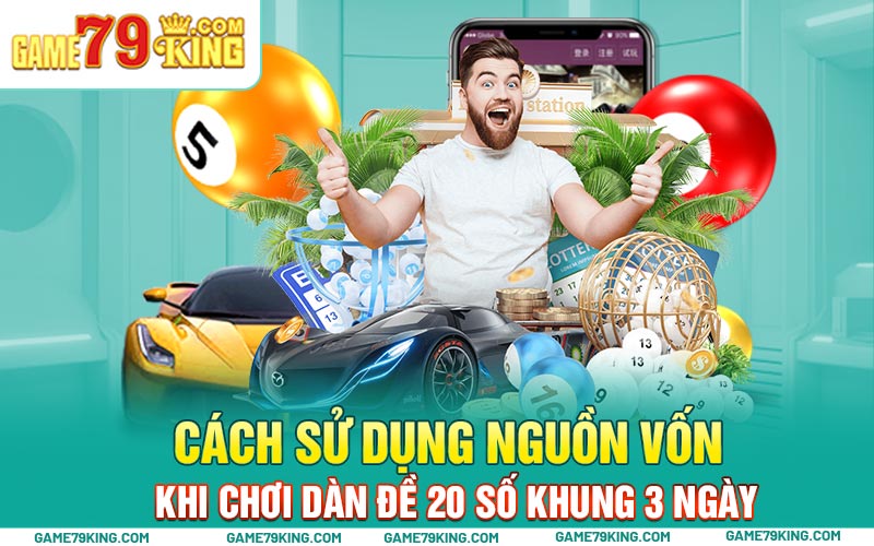 Cách sử dụng nguồn vốn khi chơi dàn đề 20 số khung 3 ngày