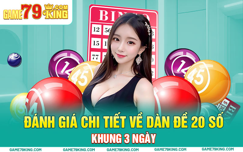 Đánh giá chi tiết về dàn đề 20 số khung 3 ngày