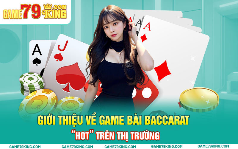 Giới thiệu về game bài baccarat “hot” trên thị trường