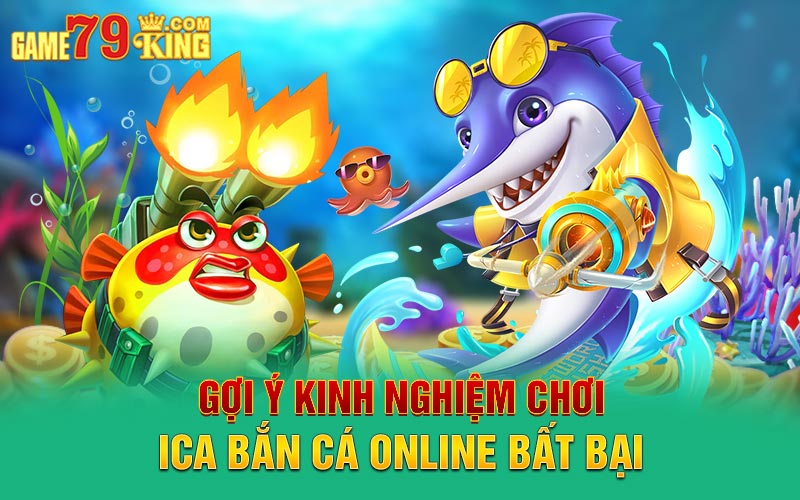 Gợi ý kinh nghiệm chơi ica bắn cá online bất bại