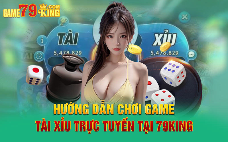 Hướng dẫn chơi game tài xỉu trực tuyến tại 79king