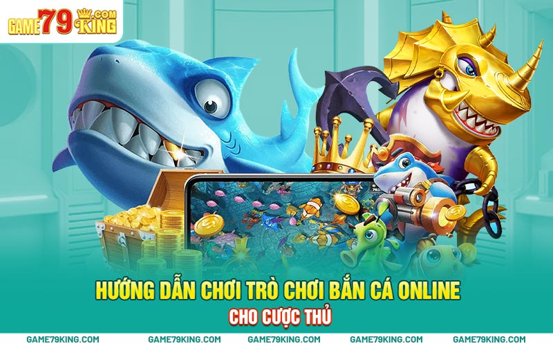 Hướng dẫn chơi trò chơi bắn cá online cho cược thủ