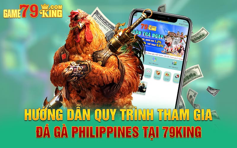 Hướng dẫn quy trình tham gia đá gà Philippines tại 79king