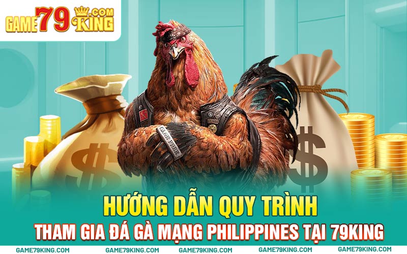 Hướng dẫn quy trình tham gia đá gà mạng Philippines tại 79king