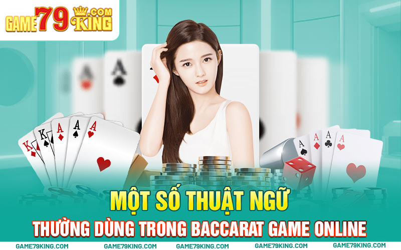 Một số thuật ngữ thường dùng trong Baccarat game online