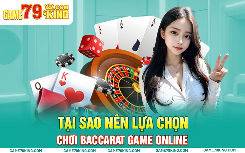 Tại sao nên lựa chọn chơi Baccarat game online