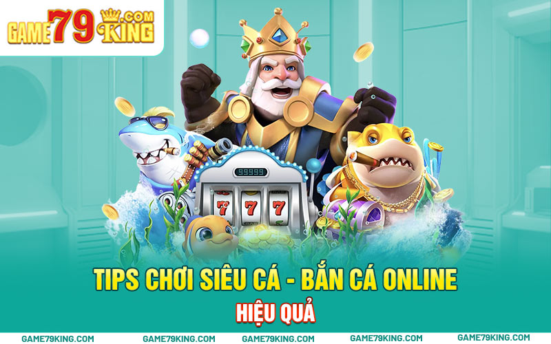 Tips chơi siêu cá - bắn cá online hiệu quả