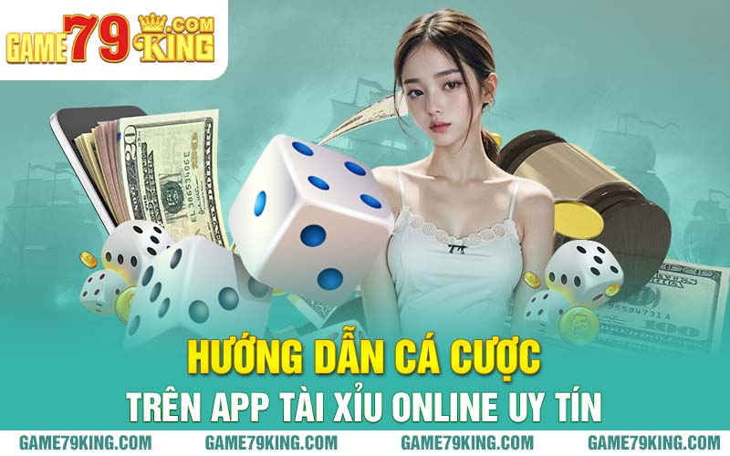 Hướng dẫn cá cược trên app tài xỉu online uy tín