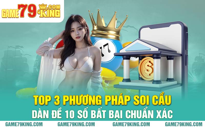 Top 3 phương pháp soi cầu dàn đề 10 số bất bại chuẩn xác