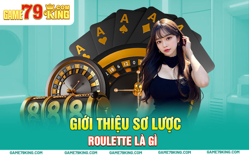 Giới thiệu sơ lược Roulette là gì