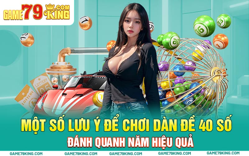 Một số lưu ý để chơi dàn đề 40 số đánh quanh năm hiệu quả