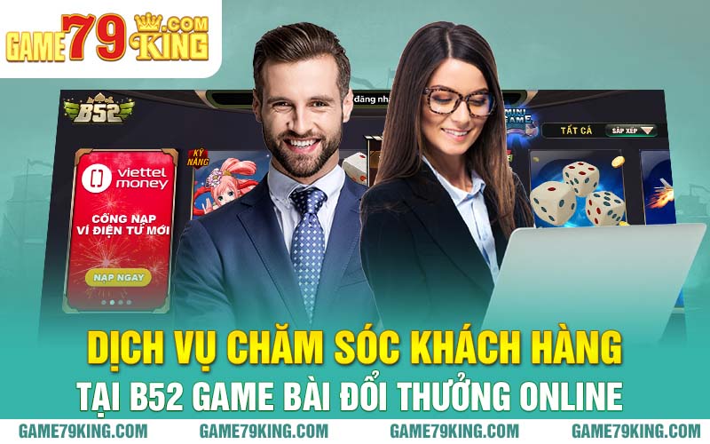 Dịch vụ chăm sóc khách hàng tại B52 game bài đổi thưởng online 