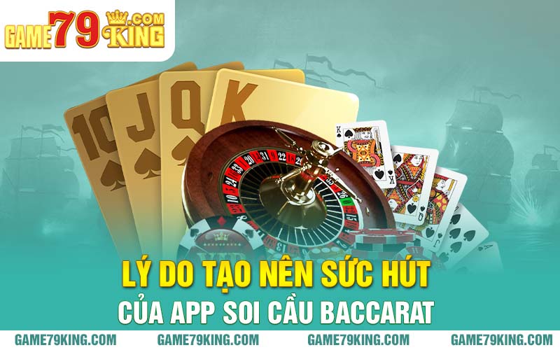 Lý do tạo nên sức hút của app soi cầu baccarat 