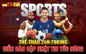 Thể Thao 24h 79king - Diễn Đàn Cập Nhật Tin Tức Nóng