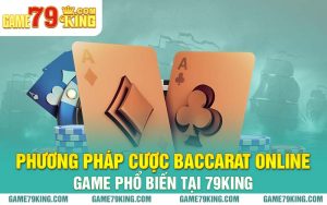 Phương Pháp Cược Baccarat Online Game Phổ Biến Tại 79king