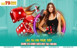 Lắc Tài Xỉu Trực Tiếp - Game Cá Cược Siêu Hot Tại 79king