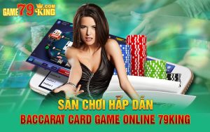 Sân Chơi Hấp Dẫn Baccarat Card Game Online 79king